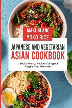 Japanese And Vegetarian Asian Cookbook: 2 Books In 1: 150 Recipes For Typical Veggie Food From Asia by Yoko Rice 9798474060323