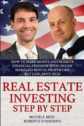 Real Estate Investing Step by Step: How to make money and achieve financial freedom with online managed rental properties. Buy low, rent high by Roberto D'Addario 9798597294544