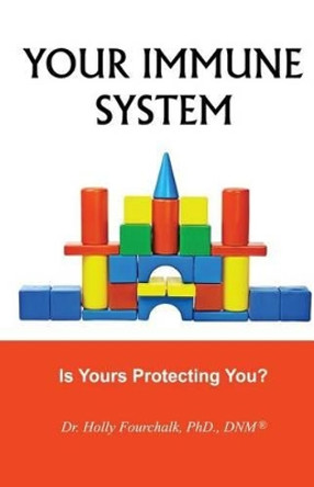 Your Immune System: Is Yours Protecting You? by Dr Holly Fourchalk Dnm 9781927626368