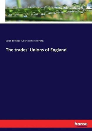 The trades' Unions of England by Louis-Philippe-Albert Comte de Paris 9783744735162