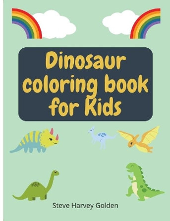 Dinosaurs Coloring book for Kids: Dinosaurs Coloring Book for Preschoolers Cute Dinosaur Coloring Book for Kids by Steve Harvey Golden 9786064512710