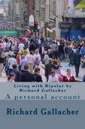 Living with Bipolar by Richard Gallacher: A personal account by Richard Anthony Gallacher 9781497312203
