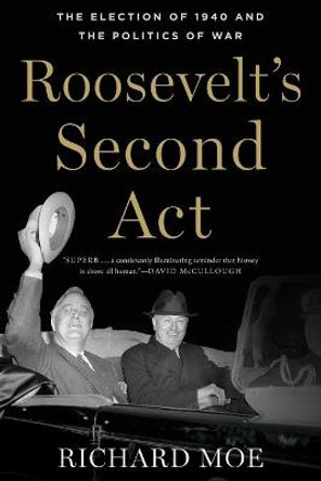 Roosevelt's Second Act: The Election of 1940 and the Politics of War by Richard Moe