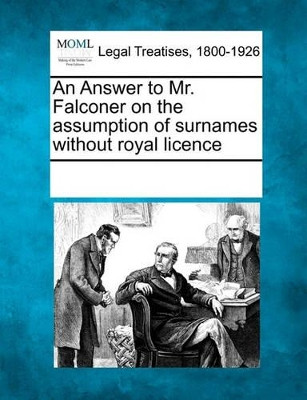 An Answer to Mr. Falconer on the Assumption of Surnames Without Royal Licence by Multiple Contributors 9781241016883