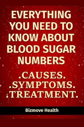 Everything you need to know about Blood Sugar Numbers: Causes, Symptoms, Treatment by Bizmove Health 9798747261204