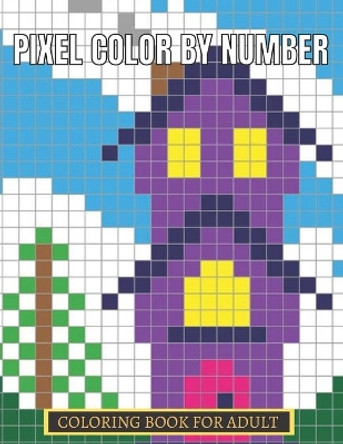 Pixel Color By Number Coloring Book For Adult: Color By Number Puzzle Quest Stress Relieving Designs For Adults Relaxation by Aklima Publishing 9798749805093