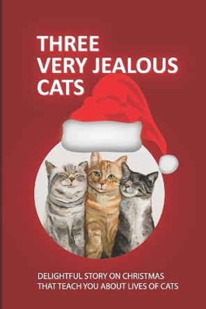Three Very Jealous Cats: Delightful Story On Christmas That Teach You About Lives Of Cats by Rayna Demer 9798757629001