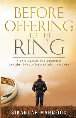 Before Offering Her the Ring: A self-help guide for men to understand themselves, before getting into a serious relationship by Sikandar Mahmood 9781775184805