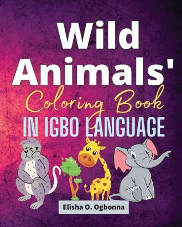 Wild Animals Coloring Book in Igbo Language by Elisha O Ogbonna 9781777746155