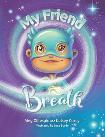 My Friend Breath: Change Your Breath. Change Your Emotion - Mindful Breathing for Kids 3 - 8+ by Meg Gillespie 9781778214912