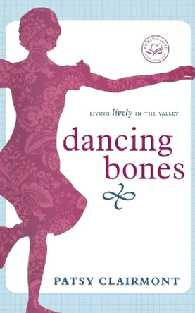 Dancing Bones: Living Lively in the Valley by Patsy Clairmont 9781400278169