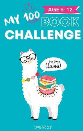 My 100 Book Challenge: Kids Daily Reading Journal to Develop Critical Thinking and Creative Writing Skills Gift for Girls and Boys, Age 6-12 by Upfly Books 9781998277056