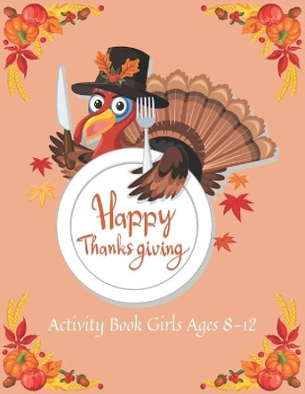 Happy Thanksgiving Activity Book Girls Ages 8-12: Over 65+ Fun Activities for Girls- Coloring Pages, Word Searches, Mazes, Sudoku Puzzles & More! by Trendy Press 9798699705887