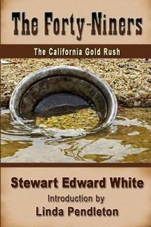 The Forty-niners: The California Gold Rush by Stewart Edward White 9781470103613