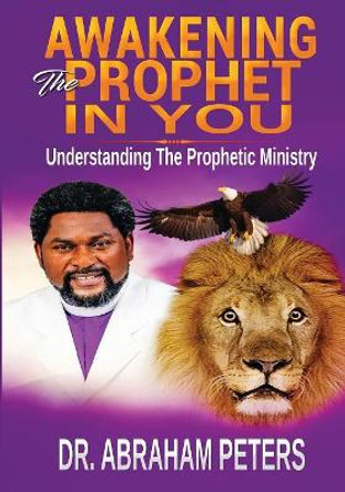 Awakening the Prophet in You: Understanding The Prophetic Ministry by Dr Abraham Peters 9781791592721