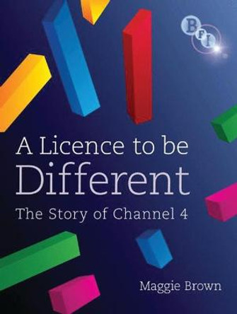 A Licence to be Different: The Story of Channel 4 by Maggie Brown