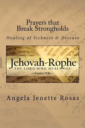 Prayers That Break Strongholds: Healing of Sickness & Disease by Angela Jenette Rosas 9781983613807