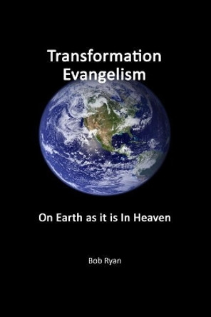 Transformation Evangelism: On Earth As It Is In Heaven by Bob Ryan 9781983741104