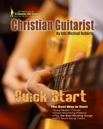 Christian Guitarist Quick Start: Learn the best chords and songs quick! by Eric Michael Roberts 9781452893020