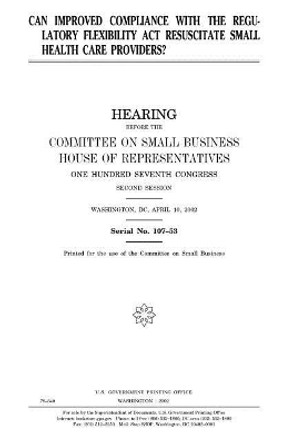 Can Improved Compliance with the Regulatory Flexibility ACT Resuscitate Small Health Care Providers by Professor United States Congress 9781983631733