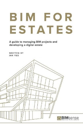 Bim for Estates: A Guide to Managing Bim Projects and Developing a Digital Estate by Ian Yeo 9781980699996