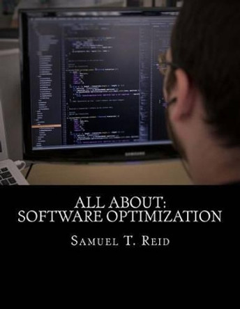 All About: Software Optimization by Samuel T Reid 9781530039180