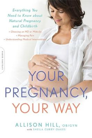 Your Pregnancy, Your Way: Everything You Need to Know about Natural Pregnancy and Childbirth by Allison Hill