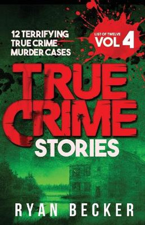 True Crime Stories Volume 4: 12 Terrifying True Crime Murder Cases by True Crime Seven 9781984351661