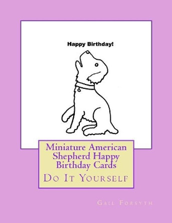 Miniature American Shepherd Happy Birthday Cards: Do It Yourself by Gail Forsyth 9781984924582