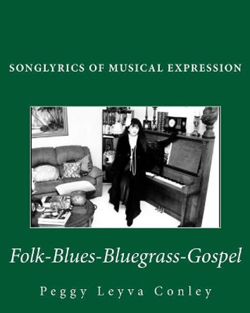 Songlyrics of Musical Expression: Folk-Blues-Bluegrass-Gospel by Peggy Leyva Conley 9781984397041