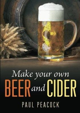 Make Your Own Beer And Cider by Paul Peacock