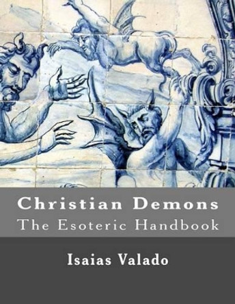 Christian Demons (The Esoteric Handbook) by Isaias Valado 9781518685491