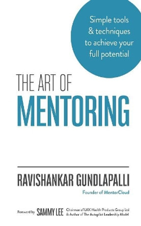 The Art of Mentoring: Simple tools & techniques to achieve your full potential by Ravishankar Gundlapalli 9781544604688