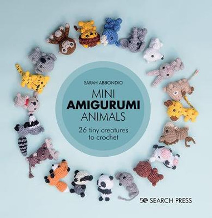 Mini Amigurumi Animals: 26 Tiny Creatures to Crochet by Sarah Abbondio