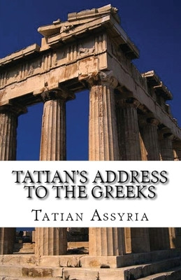 Tatian's Address to the Greeks by Tatian of Assyria 9781643730776