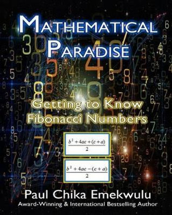 Mathematical Paradise: Getting to Know Fibonacci Numbers by Paul Chika Emekwulu 9781523997718