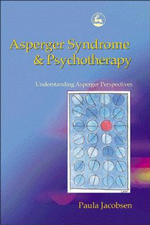 Asperger Syndrome and Psychotherapy: Understanding Asperger Perspectives by Paula Jacobsen