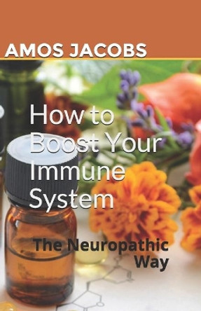 H&#1086;w t&#1086; B&#1086;&#1086;&#1109;t Y&#1086;ur Immun&#1077; System: The Neuropathic Way by Amos Jacobs 9798630862815