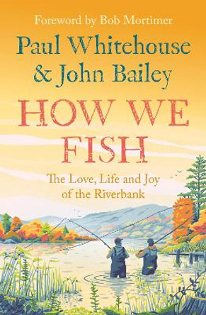 How We Fish: The Love, Life and Joy of the Riverbank by Paul Whitehouse 9780008559670