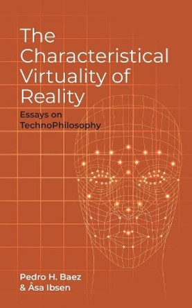 The Characteristical Virtuality of the Real: Essays on TechnoPhilosophy by Asa Ibsen 9798684097348