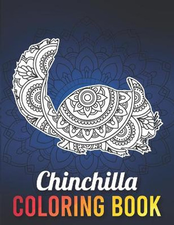 Chinchilla Coloring Book: A Fun Coloring Book for Chinchilla Lovers with Beautiful & Intricate Patterns to Release Stress after Stressful Working Hours by Traylor Illustrations 9798705592739