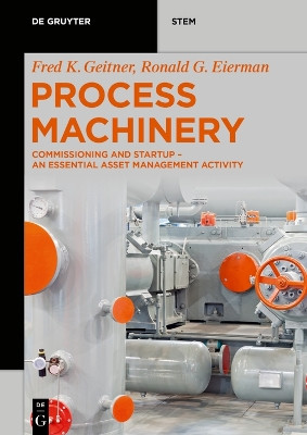 Process Machinery: Risk-Based Commissioning and Startup - an Essential Asset Management Task by Fred K. Geitner 9783110700978
