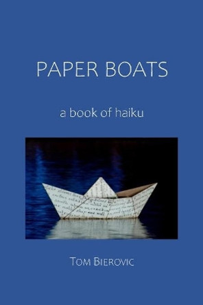 Paper Boats: a book of haiku by Tom Bierovic 9798664463712