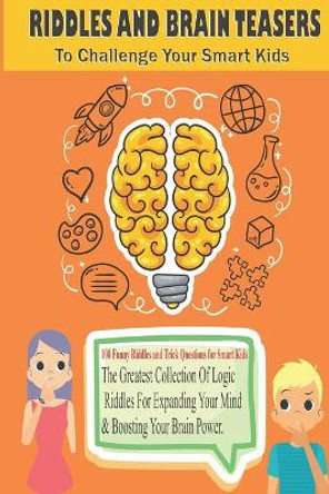 RIDDLES AND BRAIN TEASERS To Challenge Your Smart Kids: The Greatest Collection Of Logic Riddles For Expanding Your Mind Boosting Your Brain Power by Digital Books 9798687847179