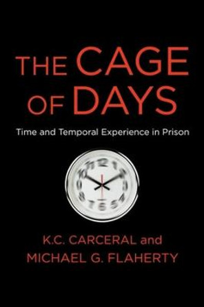 The Cage of Days: Time and Temporal Experience in Prison by Michael G. Flaherty