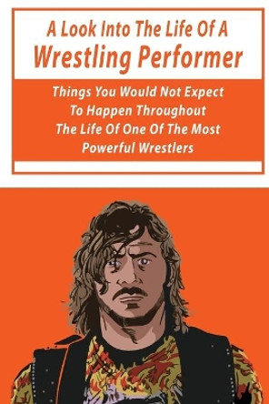 A Look Into The Life Of A Wrestling Performer: Things You Would Not Expect To Happen Throughout The Life Of One Of The Most Powerful Wrestlers: Fiction Wrestling Books by Sal Ossola 9798701063950