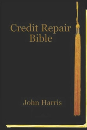 Credit Repair Bible: Credit Rating and Repair Book by John Harris 9781792896194