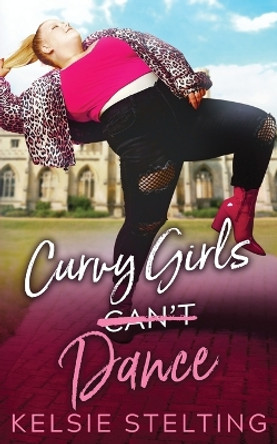 Curvy Girls Can't Dance by Kelsie Stelting 9781956948066