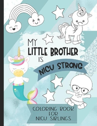 My Little Brother is NICU Strong: Unicorn Coloring Book: For Siblings of Neonatal Intensive Care Unit Babies. Communication Tool for Parents & Children by Motherly Love Press 9798642282311