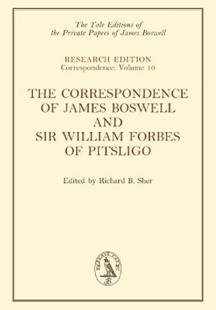 The Correspondence of James Boswell and Sir William Forbes of Pitsligo: Yale Boswell Editions Research Series: Correspondence Vol. 10 by James Boswell